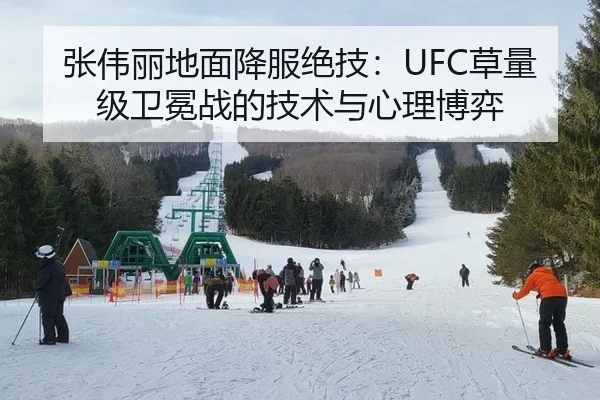 张伟丽地面降服绝技：UFC草量级卫冕战的技术与心理博弈