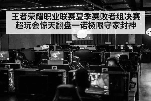 王者荣耀职业联赛夏季赛败者组决赛超玩会惊天翻盘一诺极限守家封神