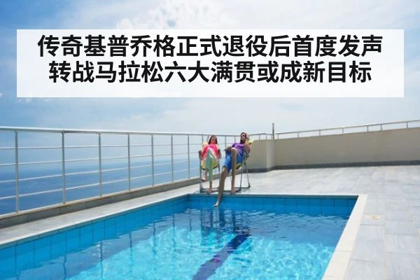 传奇基普乔格正式退役后首度发声转战马拉松六大满贯或成新目标