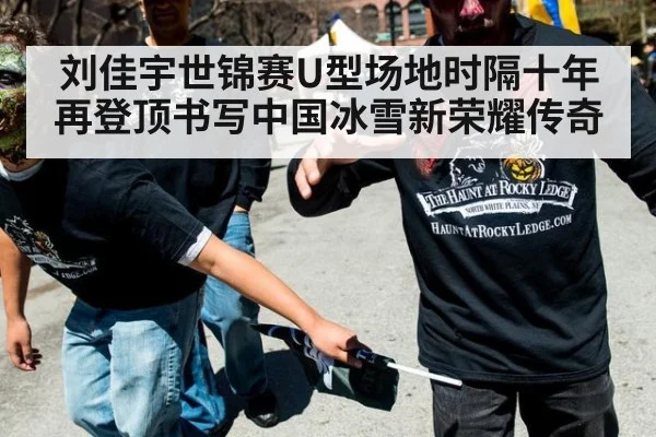 刘佳宇世锦赛U型场地时隔十年再登顶书写中国冰雪新荣耀传奇